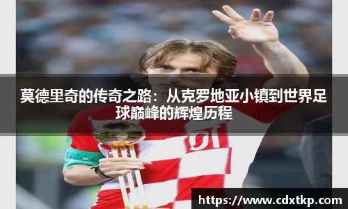 莫德里奇的传奇之路：从克罗地亚小镇到世界足球巅峰的辉煌历程