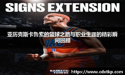 亚历克斯卡鲁索的篮球之路与职业生涯的精彩瞬间回顾