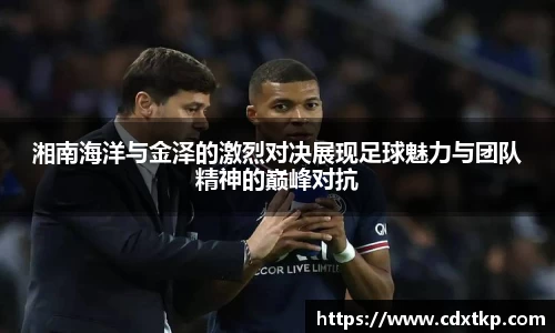 湘南海洋与金泽的激烈对决展现足球魅力与团队精神的巅峰对抗